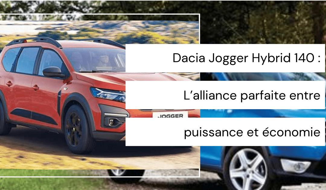 Dacia Jogger Hybrid 140 : L’alliance parfaite entre puissance et économie