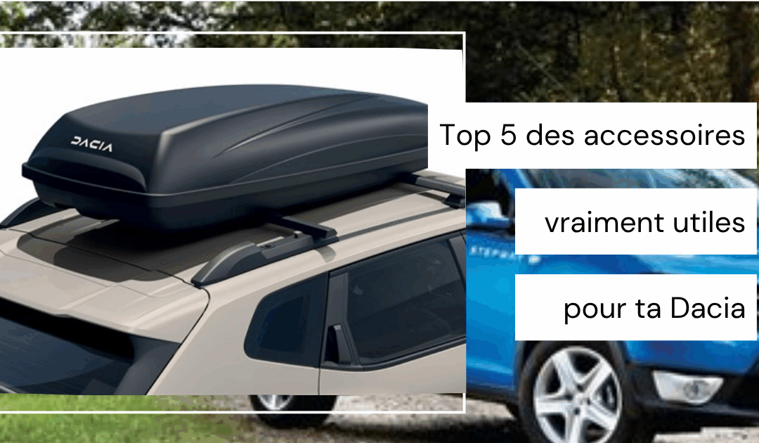 Top 5 des accessoires vraiment utiles pour ta Dacia